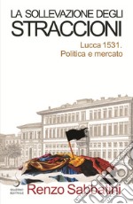 La sollevazione degli Straccioni: Lucca 1531. Politica e mercato. E-book. Formato PDF ebook