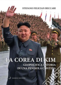 La Corea di Kim: Geopolitica e storia di una penisola contesa. E-book. Formato PDF ebook di Stefano Felician Beccari