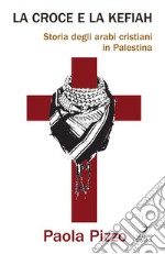 La croce e la kefiah: Storia degli arabi cristiani in Palestina. E-book. Formato PDF ebook