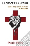 La croce e la kefiah: Storia degli arabi cristiani in Palestina. E-book. Formato EPUB ebook