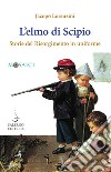 L'elmo di Scipio: Storie del Risorgimento in uniforme. E-book. Formato PDF ebook di Jacopo Lorenzini