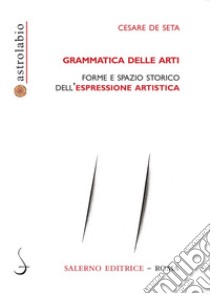 Grammatica delle arti: Forme e spazio storico dell'espressione artistica. E-book. Formato EPUB ebook di Cesare De Seta