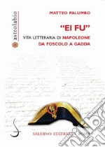 Ei fu: Vita letteraria di Napoleone da Foscolo a Gadda. E-book. Formato PDF ebook