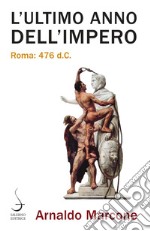 L'ultimo anno dell'Impero: Roma: 476 d.C.. E-book. Formato PDF ebook