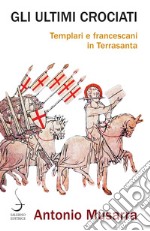 Gli ultimi crociati: Templari e francescani in Terrasanta. E-book. Formato PDF ebook