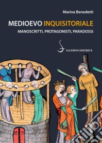 Medioevo inquisitoriale: Manoscritti, protagonisti, paradossi. E-book. Formato PDF ebook di Marina Benedetti