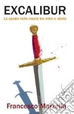 Excalibur: La spada nella roccia tra mito e storia. E-book. Formato PDF ebook