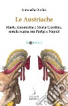 Le Austriache: Maria Antonietta e Maria Carolina, sorelle regine tra Parigi e Napoli. E-book. Formato EPUB ebook