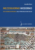 Mezzogiorno moderno: Dai Viceregni spagnoli alla fine delle Due Sicilie. E-book. Formato PDF ebook