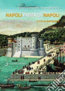 Napoli prima di Napoli: Mito e fondazioni della città di Partenope. E-book. Formato PDF ebook di Domenica Giampaola