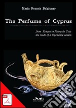 The Perfume of Cyprus: From Pyrgos to François Coty the route of a legendary charm. E-book. Formato PDF ebook