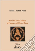 Roma – Public Toilet: Per una nuova cultura del bagno pubblico a Roma. E-book. Formato PDF