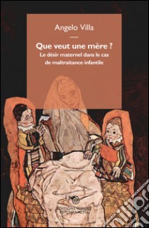 Que veut un mère?: Le désir maternel dans le cas de maltraitance infantile. E-book. Formato EPUB ebook di Angelo Villa