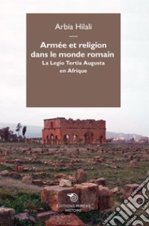 Armée et religion dans le monde romain: La Legio Tertia Augusta en Afrique. E-book. Formato EPUB ebook di Arbia Hilali