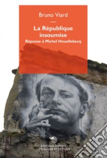 La Republique Insoumise: Réponse a Michel Houellebecq. E-book. Formato EPUB ebook di Bruno Viard