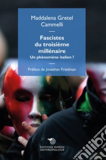 Fascistes du troisième millénaire: Un phénomène italien? Preface de Jonathan Friedman. E-book. Formato EPUB ebook di Maddalena Gretel Cammelli