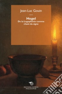 Hegel: De la Logophonie comme chant du signe. E-book. Formato EPUB ebook di Jean-Luc Gouin