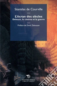 L’écran des siècles: Deleuze, le cinéma et la guerre. E-book. Formato EPUB ebook