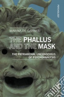 The Phallus and the Mask: The Patriarchal unconscious of Psychoanalysis. E-book. Formato EPUB ebook di Marina de Carneri