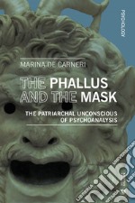 The Phallus and the Mask: The Patriarchal unconscious of Psychoanalysis. E-book. Formato EPUB ebook