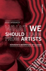 What We Should Learn From Artists: Nietzsche’s Metaphysics of Illusion. E-book. Formato EPUB