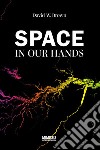 Space in Our Hands. E-book. Formato EPUB ebook di David W. Brown