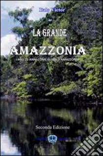 La Grande Amazzonia Vol.I. E-book. Formato Mobipocket ebook di Italo Victor