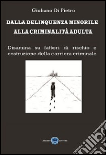 Dalla delinquenza minorile, alla criminalità adultaa. E-book. Formato Mobipocket ebook di Giuliano Di Pietro