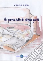 Ho perso tutto in cinque giorni. E-book. Formato EPUB ebook