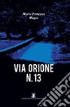 Via Orione N.13. E-book. Formato Mobipocket ebook di MARIA FRANCESCA MAGNO