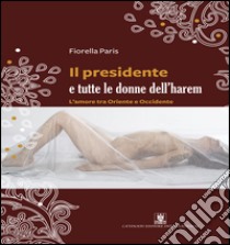 Il presidente e tutte le donne dell’harem. E-book. Formato Mobipocket ebook di Fiorella Paris