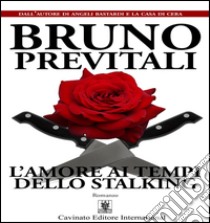 L’Amore ai Tempi dello Stalking. E-book. Formato Mobipocket ebook di Bruno Previtali