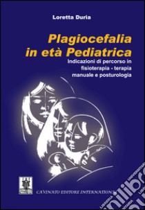 Plagiocefalia in età pediatrica. Indicazioni di percorso in fisioterapia-terapia manuale e posturologia. E-book. Formato EPUB ebook di Loretta Duria