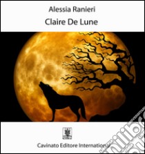 Claire de lune. E-book. Formato Mobipocket ebook di Alessia Ranieri