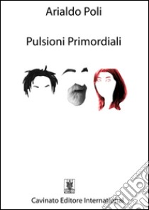 Pulsioni primordiali. E-book. Formato EPUB ebook di Arialdo Poli