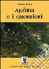 Akorw e i guerrieri. E-book. Formato Mobipocket ebook di Cristian Sirtoli