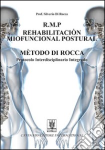 R.M.P. rehabilitacion miofuncional postural metodo di Rocca. Protocolo interdisciplinario integrado. E-book. Formato Mobipocket ebook di Silverio Di Rocca