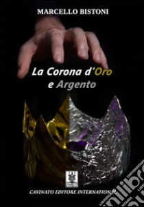 La corona d'oro e argento. E-book. Formato Mobipocket ebook di Marcello Bistoni