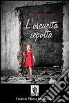 L’oscurita` sepolta. E-book. Formato Mobipocket ebook di Claudio Lorenzetto