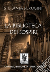 La biblioteca dei sospiri. E-book. Formato EPUB ebook di Stefania Perugini