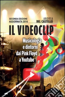 Il videoclip. Musicologia e dintorni dai Pink Floyd a Youtube. E-book. Formato PDF ebook di Andrea Del Catello