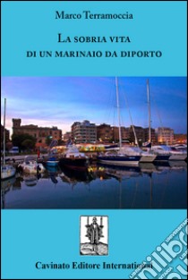 La sobria vita di un marinaio da diporto. E-book. Formato EPUB ebook di Marco Terramoccia