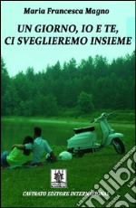 Un giorno io e te ci sveglieremo insieme. E-book. Formato EPUB ebook