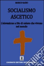 Socialismo asceticoL&apos;elevazione a Dio di coloro che vivono nel mondo. E-book. Formato Mobipocket