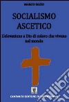 Socialismo asceticoL'elevazione a Dio di coloro che vivono nel mondo. E-book. Formato Mobipocket ebook di Marco Sazio