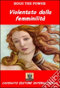 Violentato dalla femminilita'. E-book. Formato EPUB ebook di Hogu the power