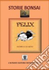 Storie Bonsai -Felix. E-book. Formato PDF ebook di Olimpia Casarino