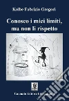 Conosco i miei limiti, ma non li rispetto. E-book. Formato Mobipocket ebook di Kolbe Fabrizio Gregori