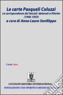 Le carte Pasquali ColuzziLe corrispondenze dei fascisti detenuti a Viterbo ( 1946-1953 ). E-book. Formato Mobipocket ebook di Anna Laura Sanfilippo