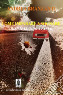 Come imparare a sognareDisimparando a farlo. E-book. Formato EPUB ebook di Andrea Branzanti